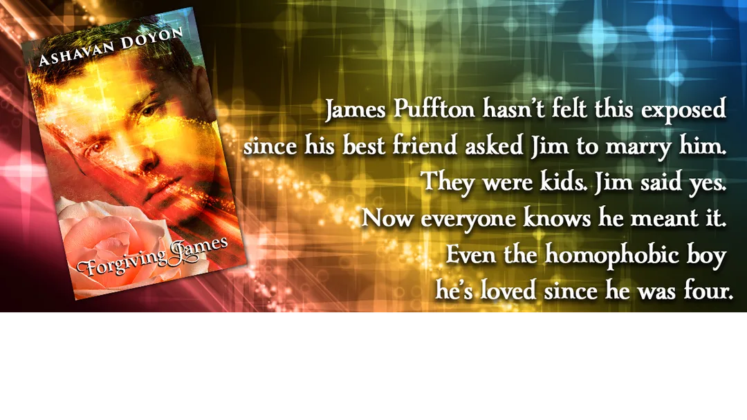 Link to Pre-order Forgiving James on Amazon. Text reads:  James Puffton hasn't felt this exposed since his best friend asked Jim to marry him. They were kids. Jim said yes. Now everyone knows he meant it. Even the homophobic boy he's loved since he was four.